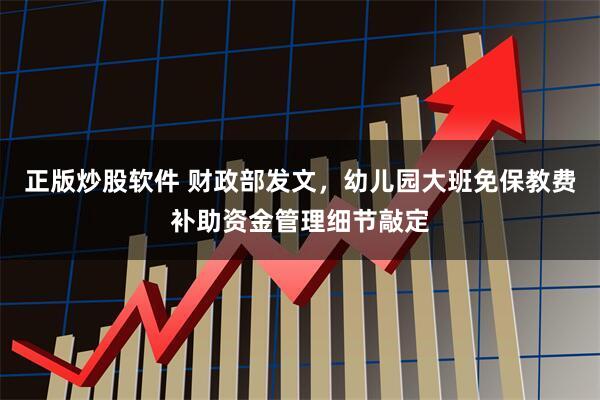 正版炒股软件 财政部发文，幼儿园大班免保教费补助资金管理细节敲定