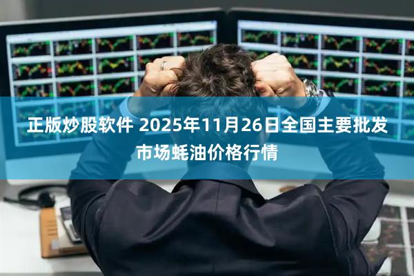 正版炒股软件 2025年11月26日全国主要批发市场蚝油价格行情